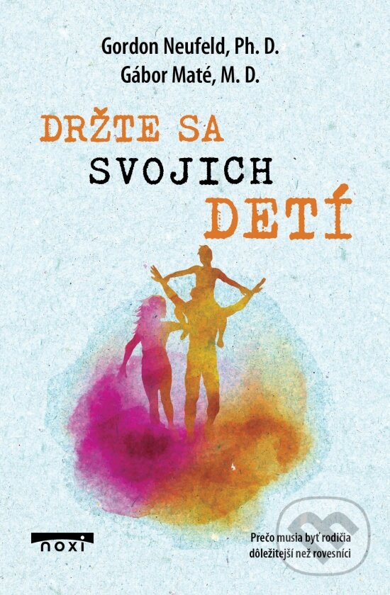 Kniha: Držte sa svojich detí (Gábor Maté). NOXI, 2023